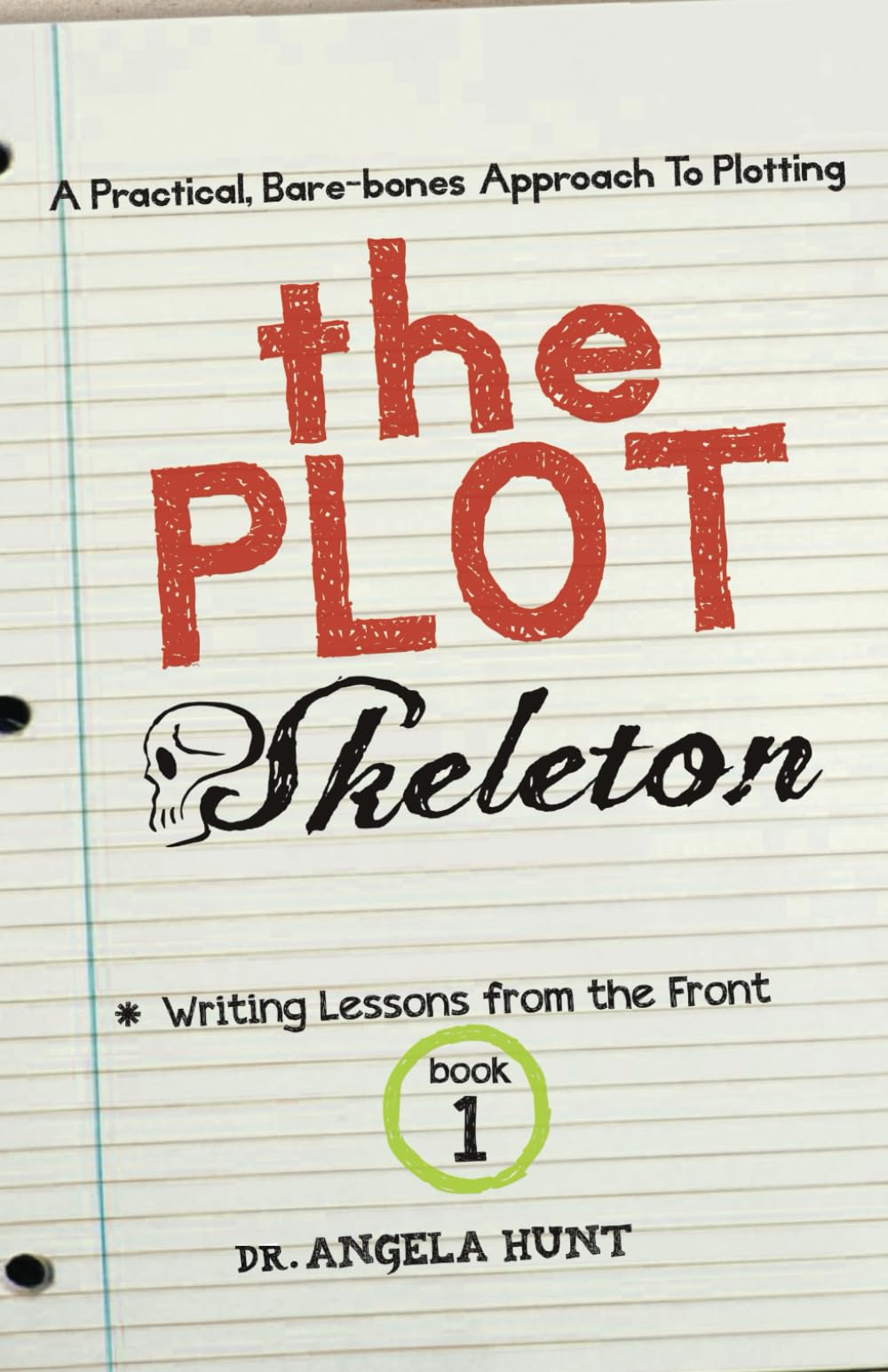 The Plot Skeleton: a practical, bare boned approach that works for children's books, short stories, novels, screenplays, and storytellers: Volume 1 (Writing Lessons from the Front)