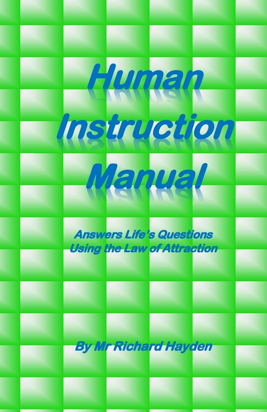 Human Instruction Manual: Answers Life's Questions Using the Law of Attraction