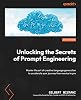 Unlocking the Secrets of Prompt Engineering: Master the art of creative language generation to accelerate your journey from novice to pro Paperback – 12 Jan. 2024