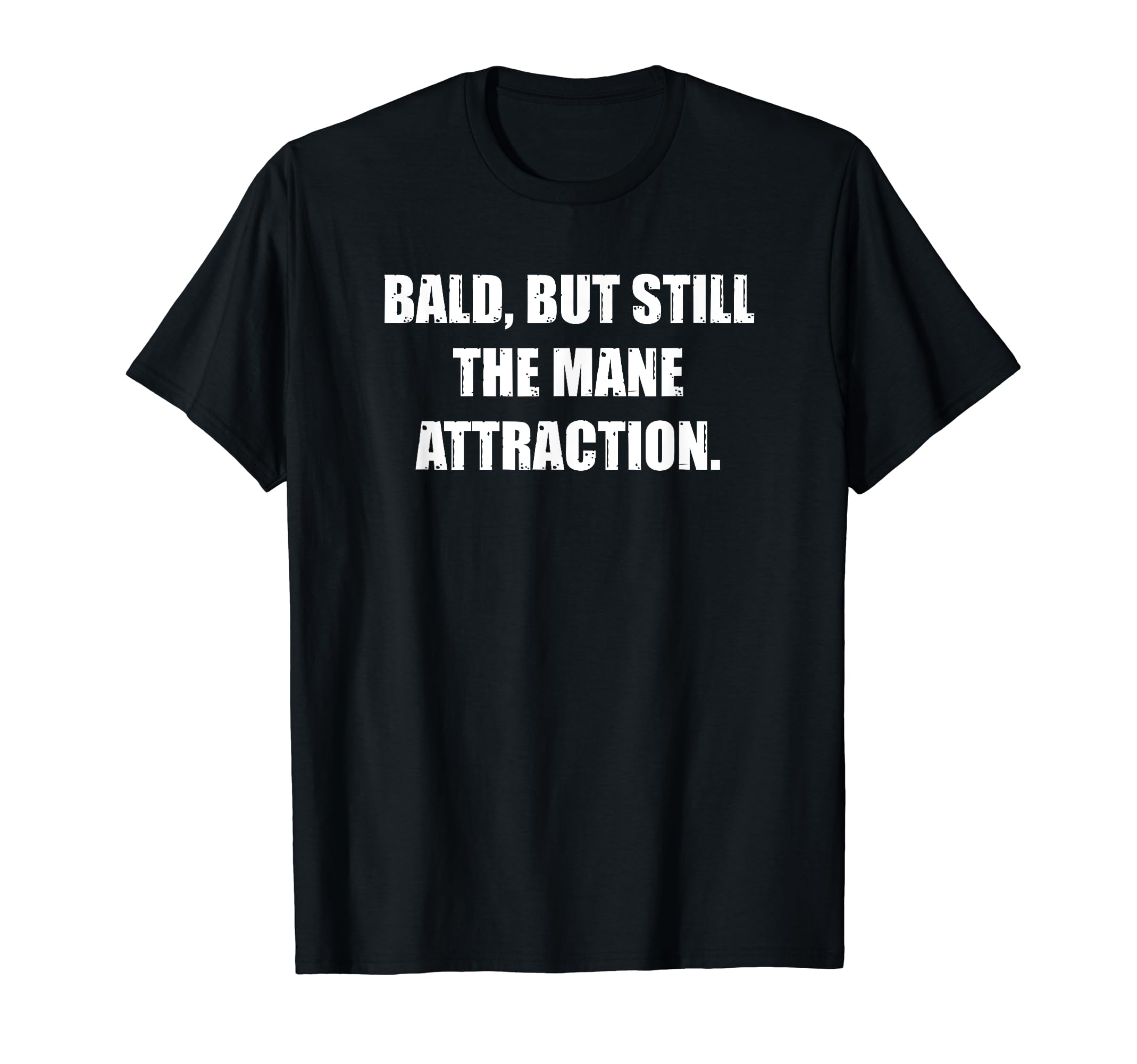 Funny Bald: Still the Mane Attraction T-Shirt