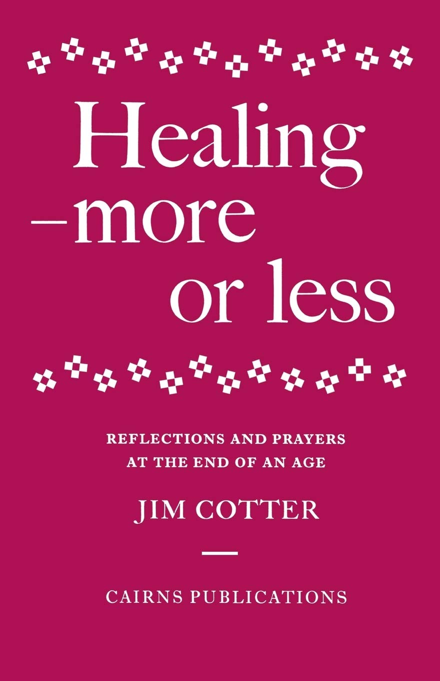 Healing - More or Less: Reflections and Prayers at the End of an