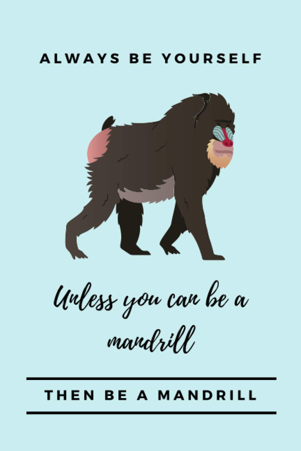 Always Be Yourself Unless You Can Be A Mandrill Then Be A Mandrill: Notebook | Diary | Journal for Mandrill Lovers