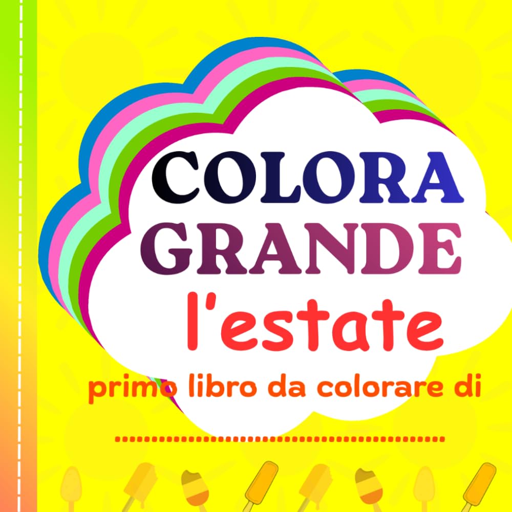 COLORA GRANDE L'ESTATE: "Libro da colorare con illustrazioni creative, sole, relax e natura per bambini da 1 a 4 anni"