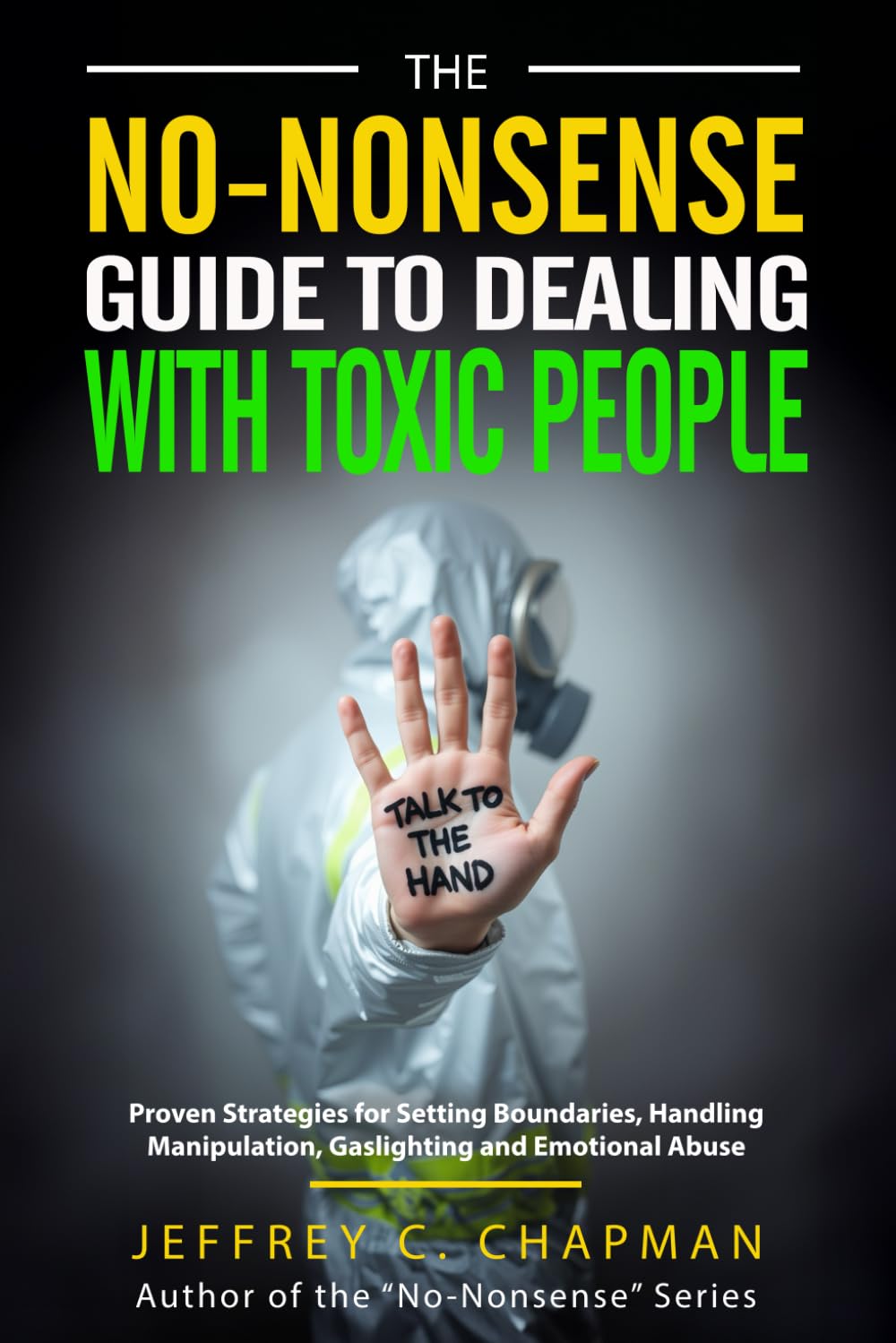 The No-Nonsense Guide to Dealing with Toxic People: Proven Strategies for Setting Boundaries, Handling Manipulation, Gaslighting and Emotional Abuse (The No Nonsense Series)