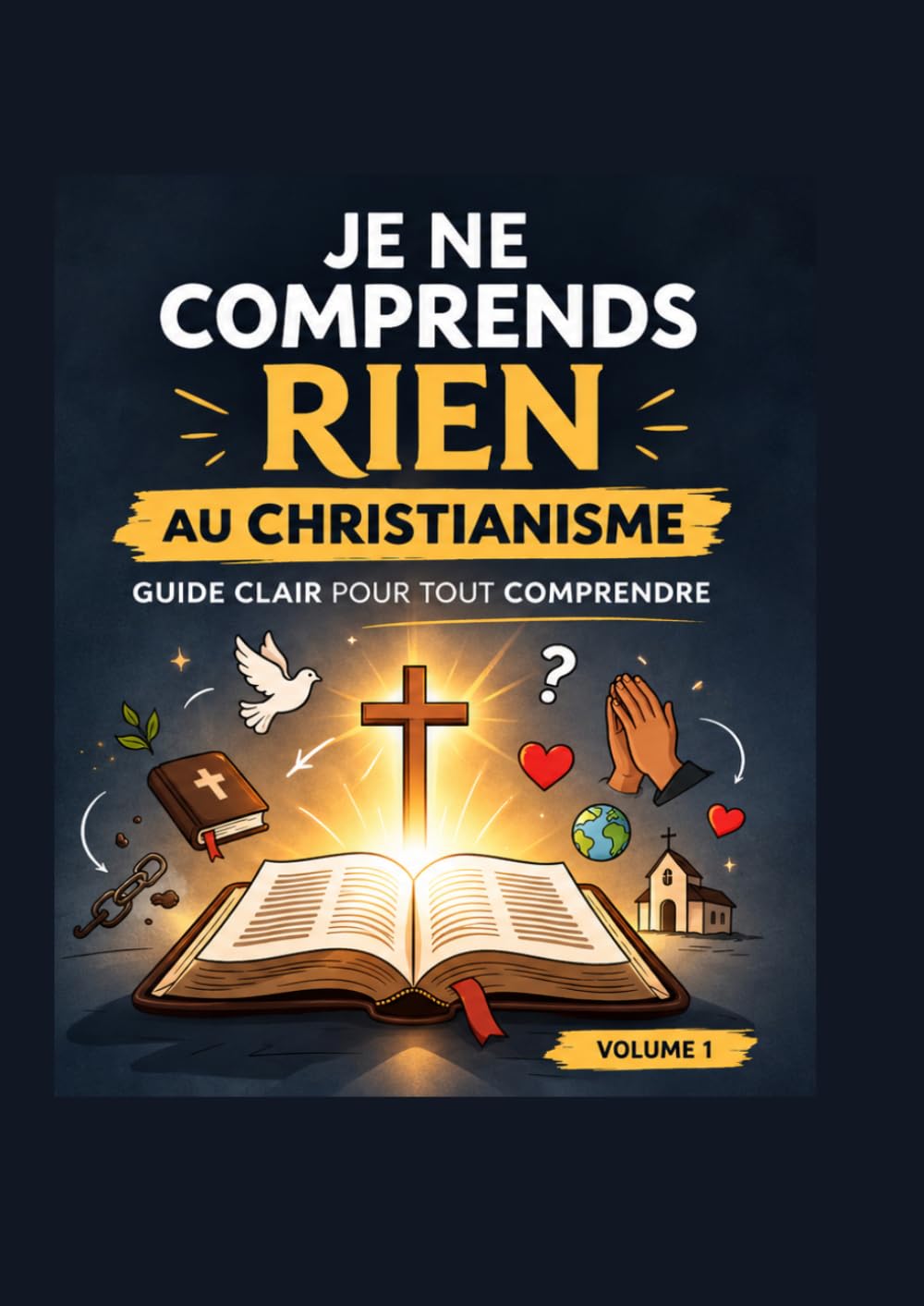 Je ne comprends rien au christianisme: Le guide simple pour comprendre enfin la foi chrétienne, la Bible et les bases du christianisme