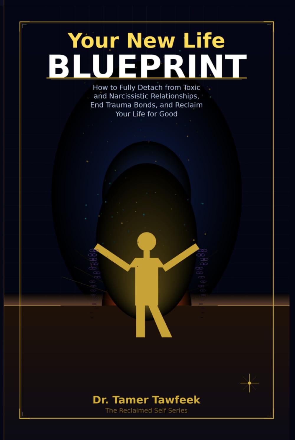 Your New Life Blueprint: How to Fully Detach from Toxic and Narcissistic Relationships, End Trauma Bonds, and Reclaim Your Life for Good (The Invisible Wounds Series)