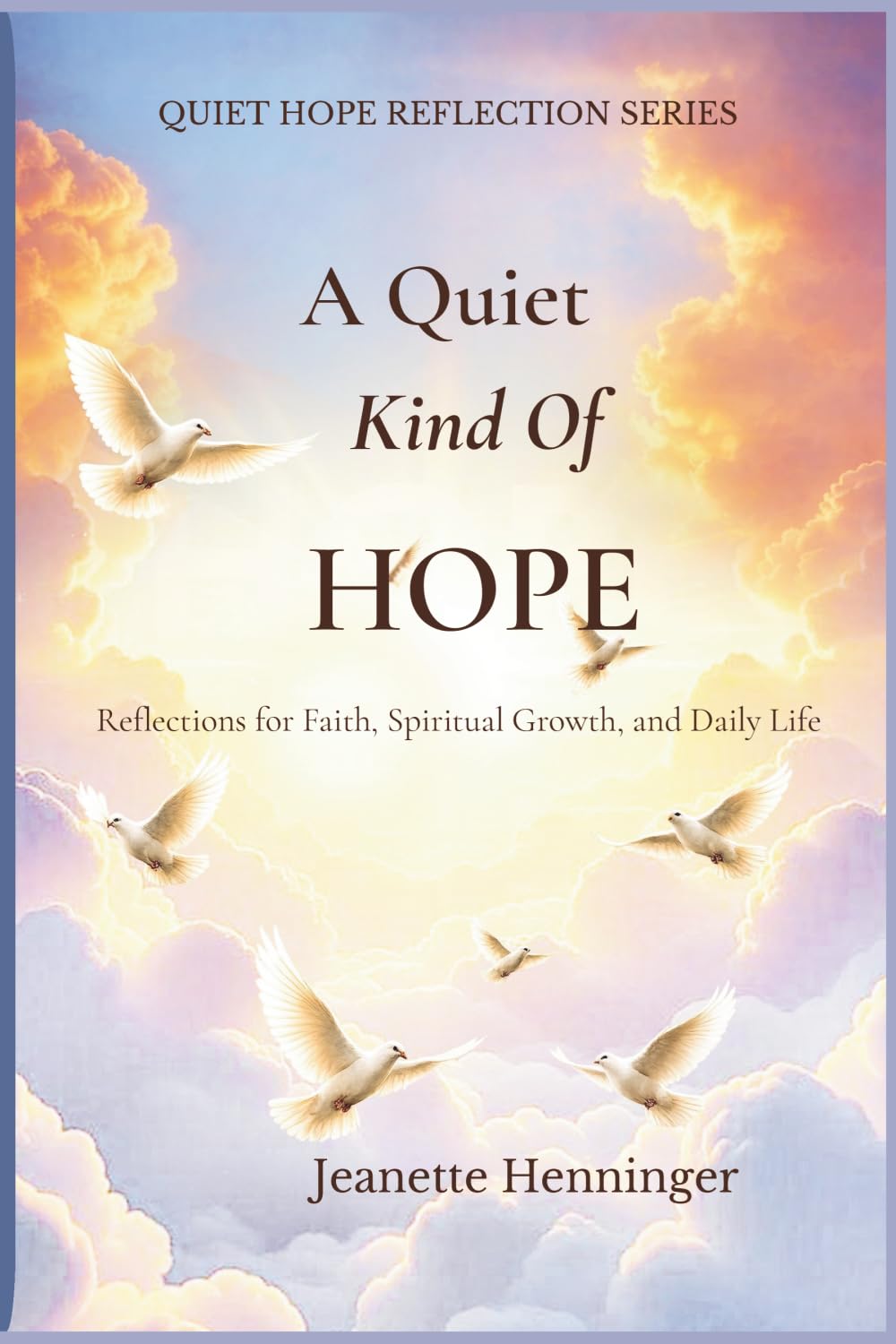 A Quiet Kind of Hope: Reflections For Faith, Spiritual Growth, And Daily Life (Quiet Hope Reflection Series)
