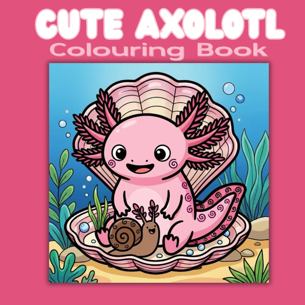 CUTE AXOLOTL COLOURING BOOK: 30 Fun and Adorable Fantasy Adventures for All Ages