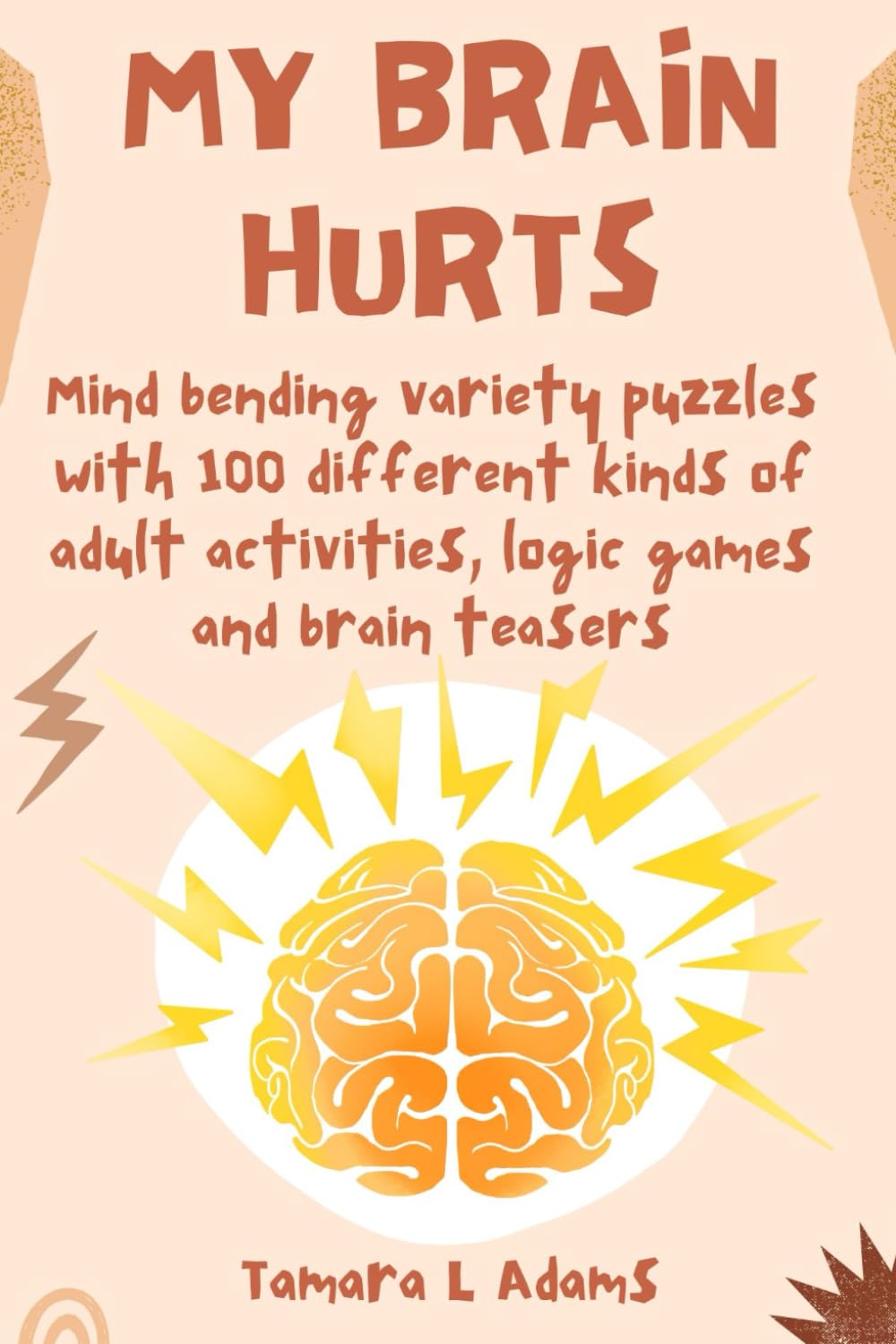 My Brain Hurts!: Mind bending variety puzzles with 100 different kinds of adult activities, logic games and brain teasers