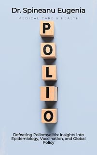 Defeating Poliomyelitis: Insights into Epidemiology, Vaccination, and Global Policy (Medical care and health)