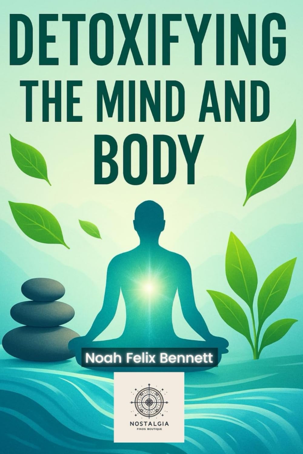 Detoxifying the Mind and Body: A Quick Practical Guide (Addiction Denial: How to Overcome It and Reclaim Your Life)