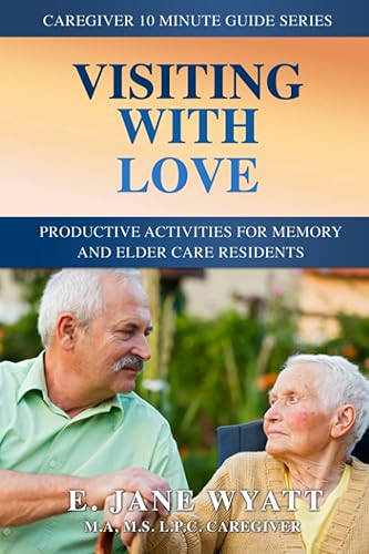 Visiting with Love Productive Activities for Memory Care and Elder Care Residents (The Caregiver 10 Minute Guide Series)
