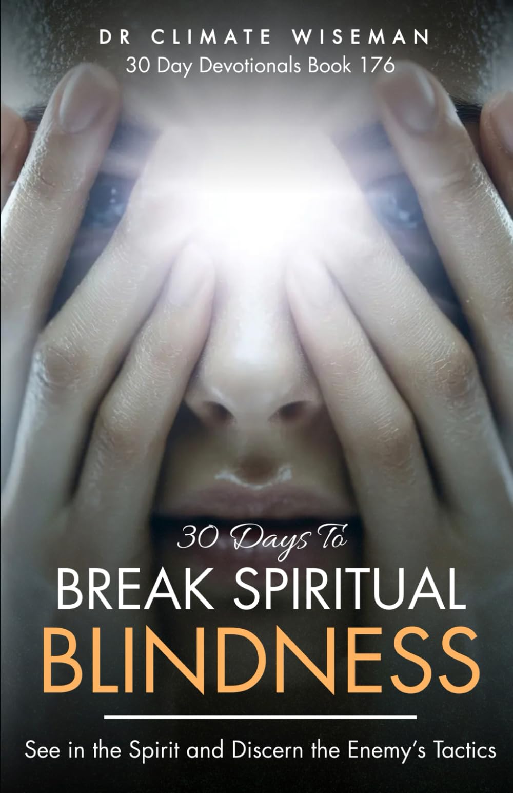 30 Days To Break Spiritual Blindness: See in the Spirit and Discern the Enemy’s Tactics (30 Day Devotionals)