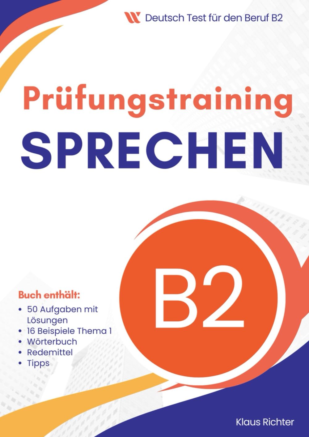 Prüfungsvorbereitung Mündlicher Teil Deutsch-Test für den Beruf B2: Übungen mit 50 Aufgaben, Teil 2 und 3, Wörterbuch, Beispiele für Teil 1