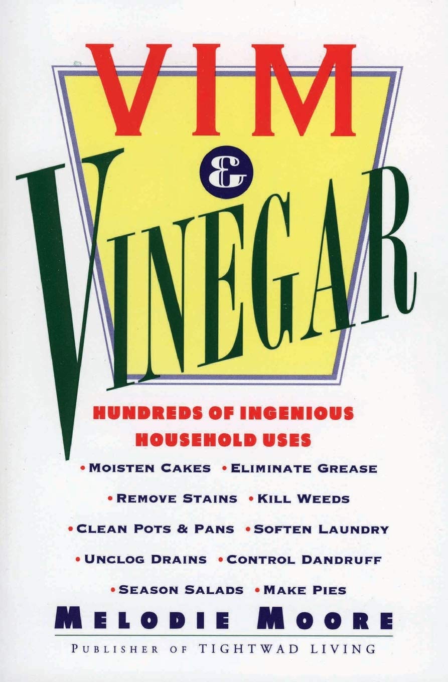 Vim & Vinegar: Moisten Cakes, Eliminate Grease, Remove Stains, Kill Weeds, Clean Pots & Pans, Soften Laundry, Unclog Drains, Control Dandruff, Season Salads – Natural & Versatile