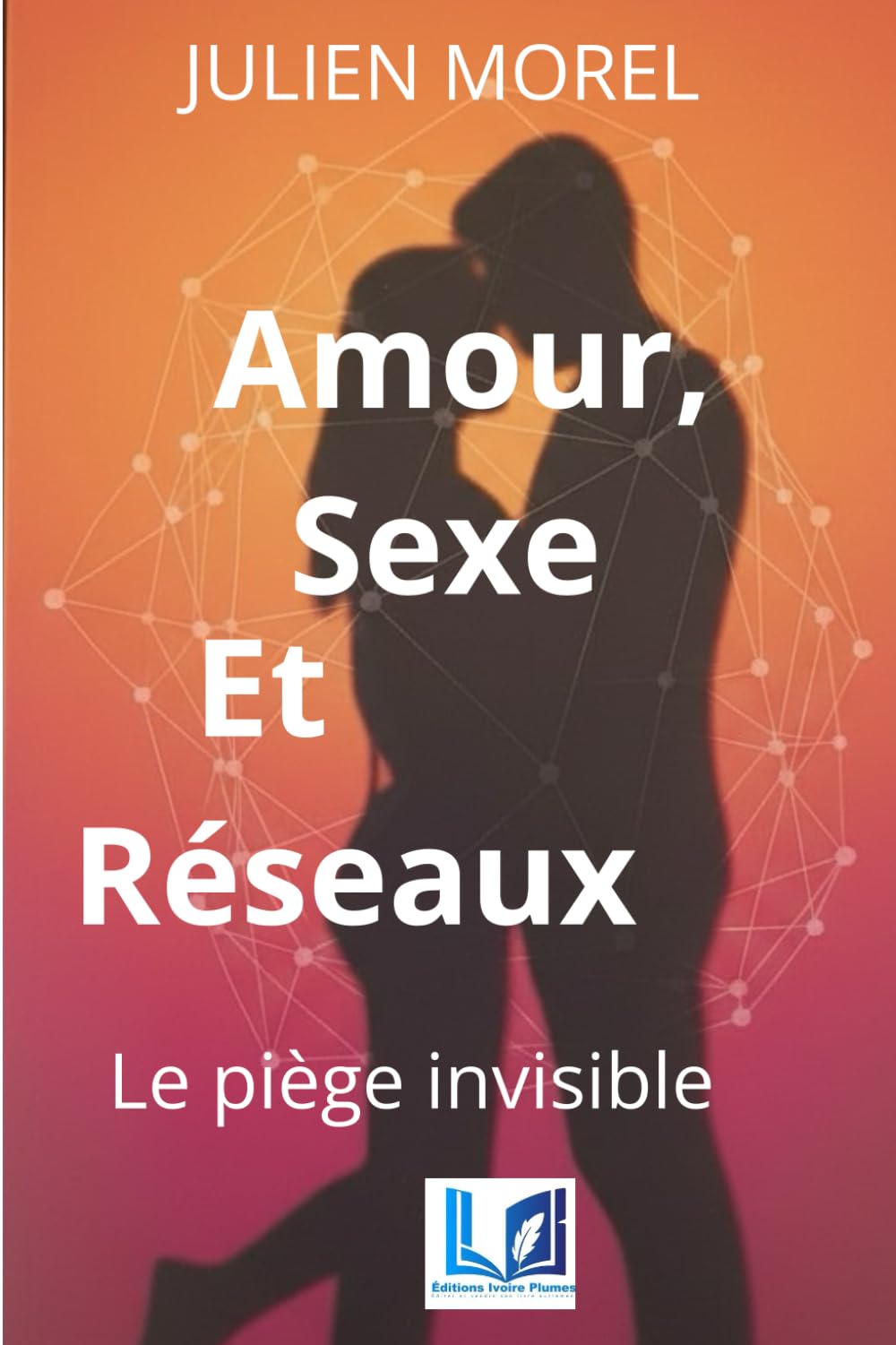 Amour, sexe et réseaux: Le piège invisible