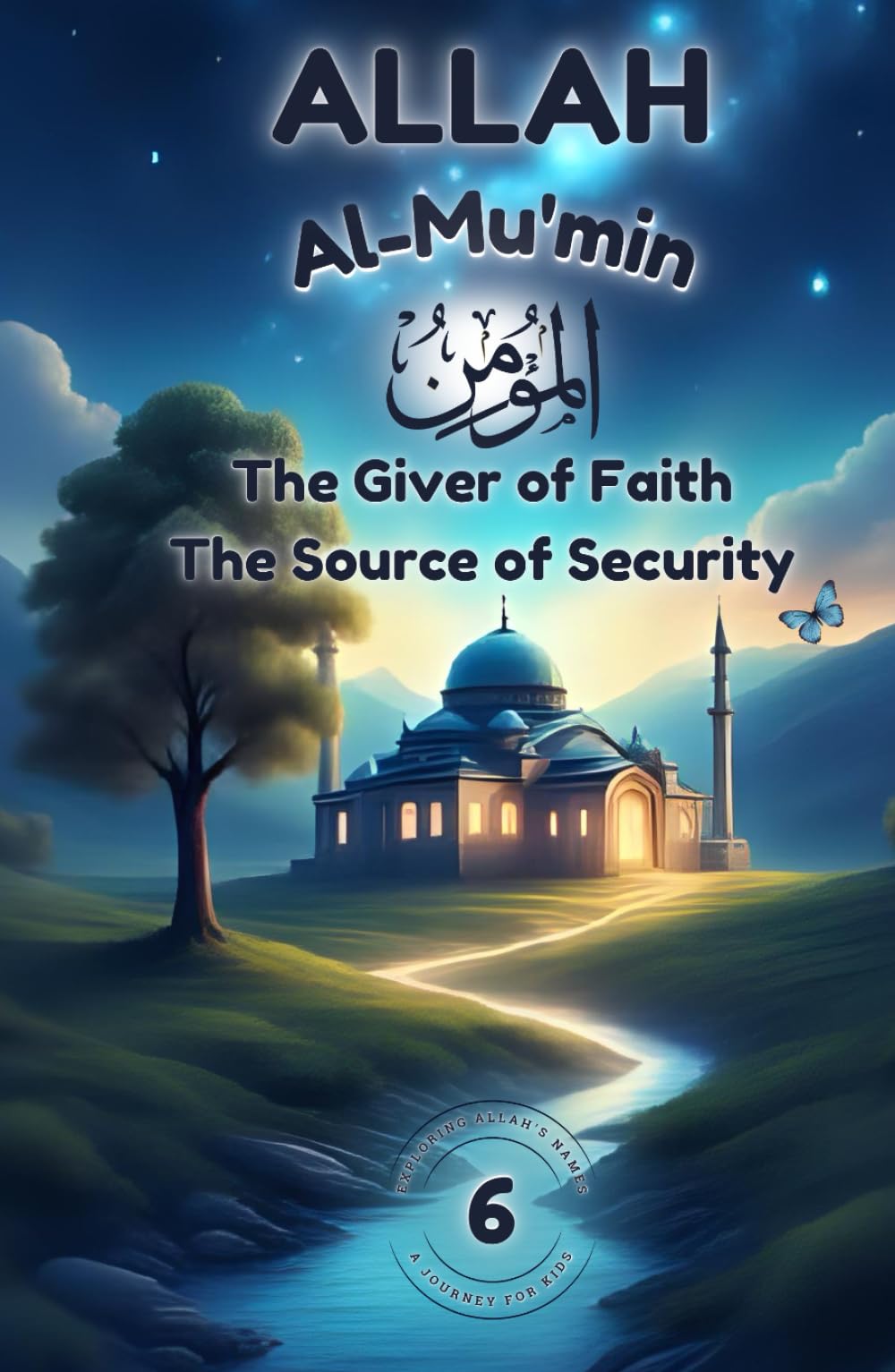 Allah Al-Mu’min: The Giver of Faith, The Source of Security: Discover Faith, Courage, and Peace with Allah Al-Mu’min (Islamic Story & Poem Collection ... (Exploring Allah's Names: A Journey for Kids)