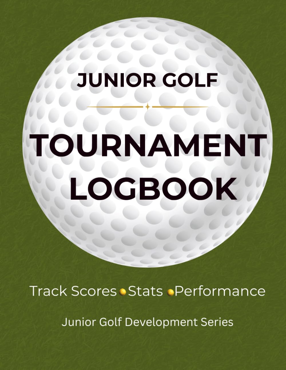 Junior Golf Tournament Logbook: Track Scores, Stats, and Performance for Competitive Junior Golfers (Junior Golf Development Series)