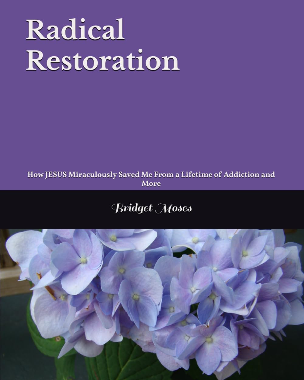 Radical Restoration: How JESUS Miraculously Saved Me From a Lifetime of Addiction and More