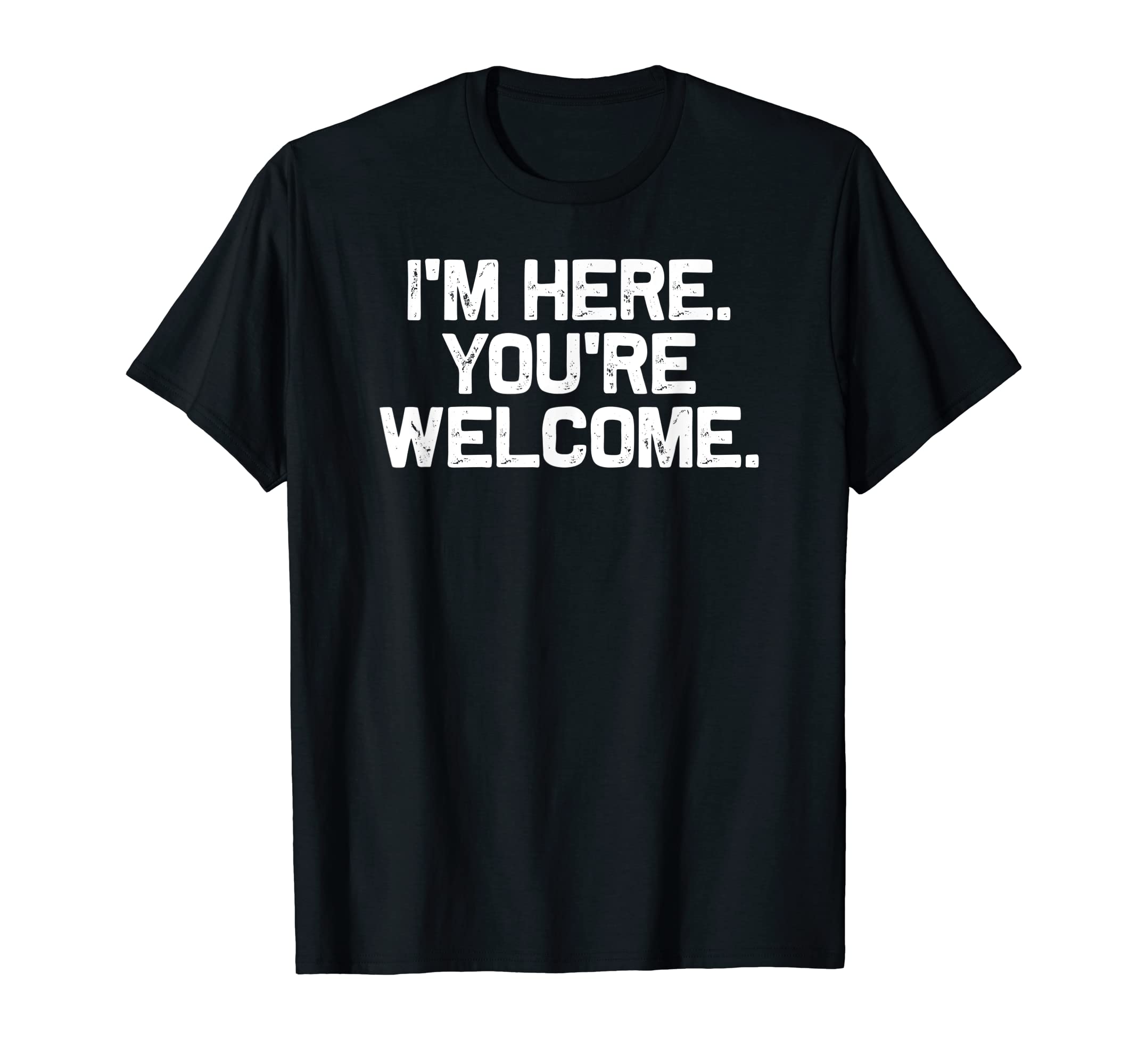 Sarcastic Funny I'm Here You're Welcome T-ShirtOEKO-TEX STANDARD 100