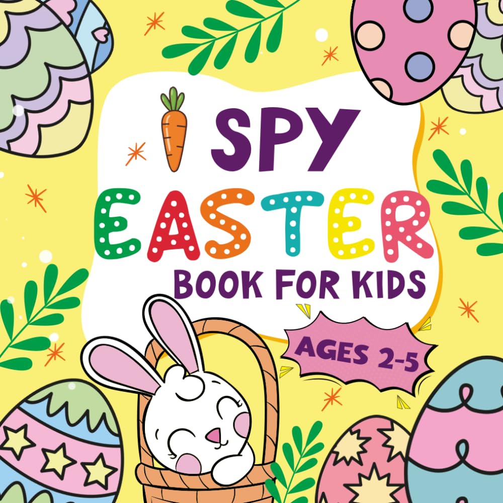 I Spy Easter Book for Kids: An Alphabet Look and Find Adventure with Easter Eggs, Bunnies and Spring Objects from A to Z