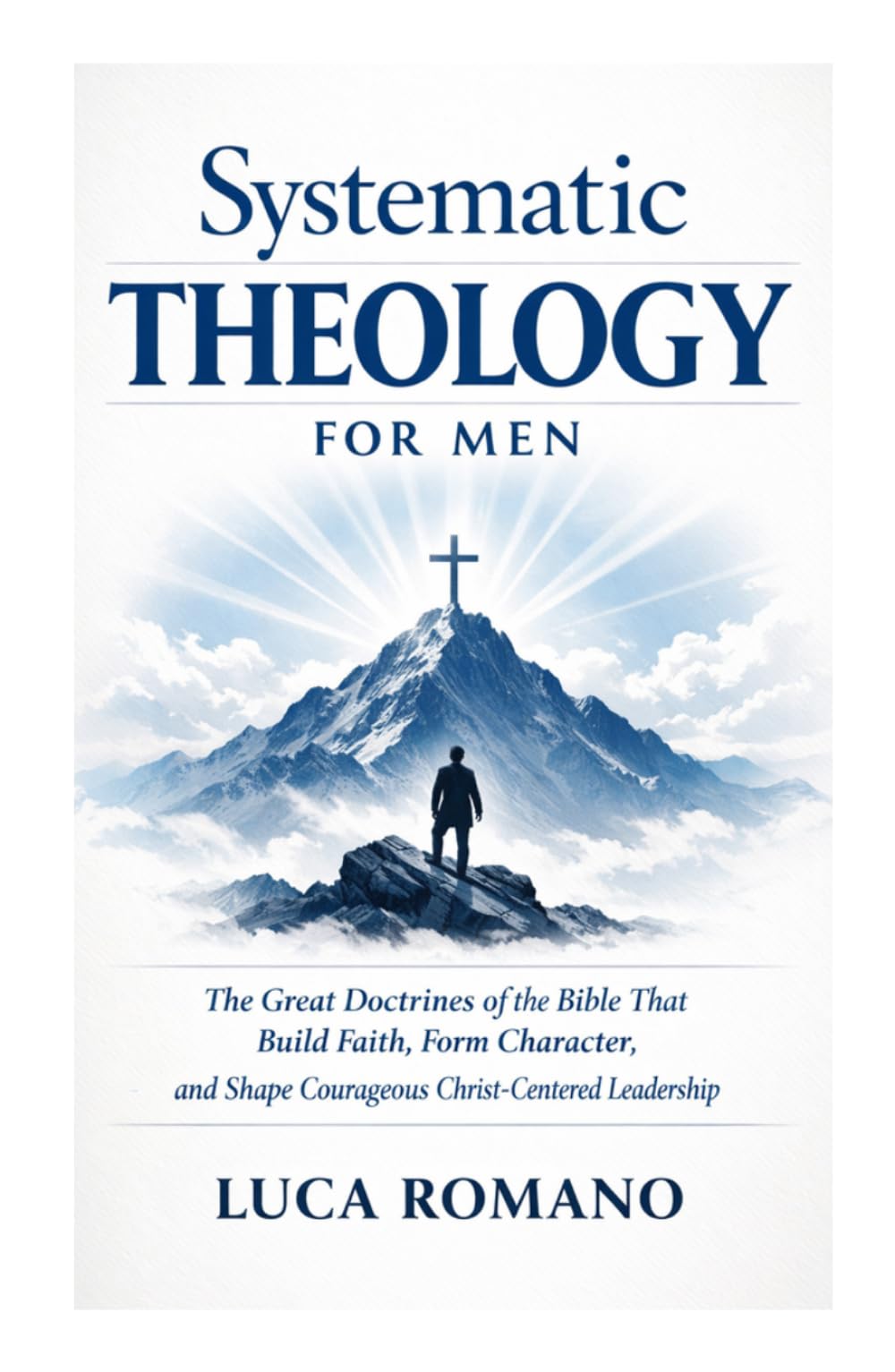 Systematic Theology for Men: The Great Doctrines of the Bible That Build Faith, Form Character, and Shape Courageous Christ-Centered Leadership (The Systematic Theology Library)