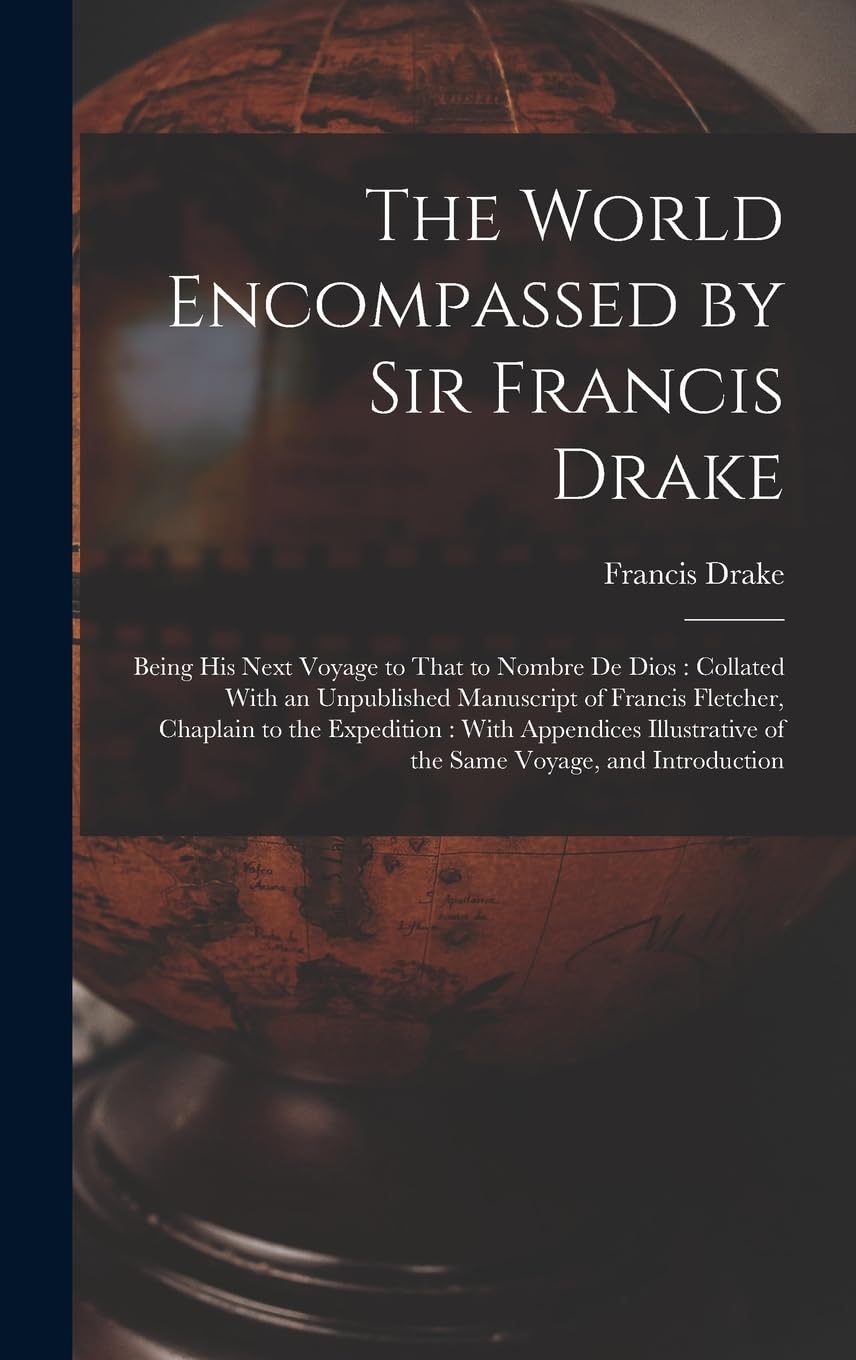 The World Encompassed by Sir Francis Drake: Being His Next Voyage to That to Nombre De Dios: Collated With an Unpublished Manuscript of Francis ... of the Same Voyage, and Introduction