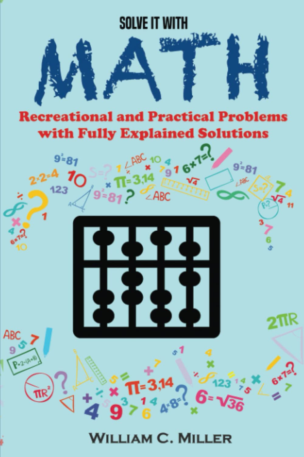 Solve It With Math: Recreational and Practical Problems with Fully Explained Solutions