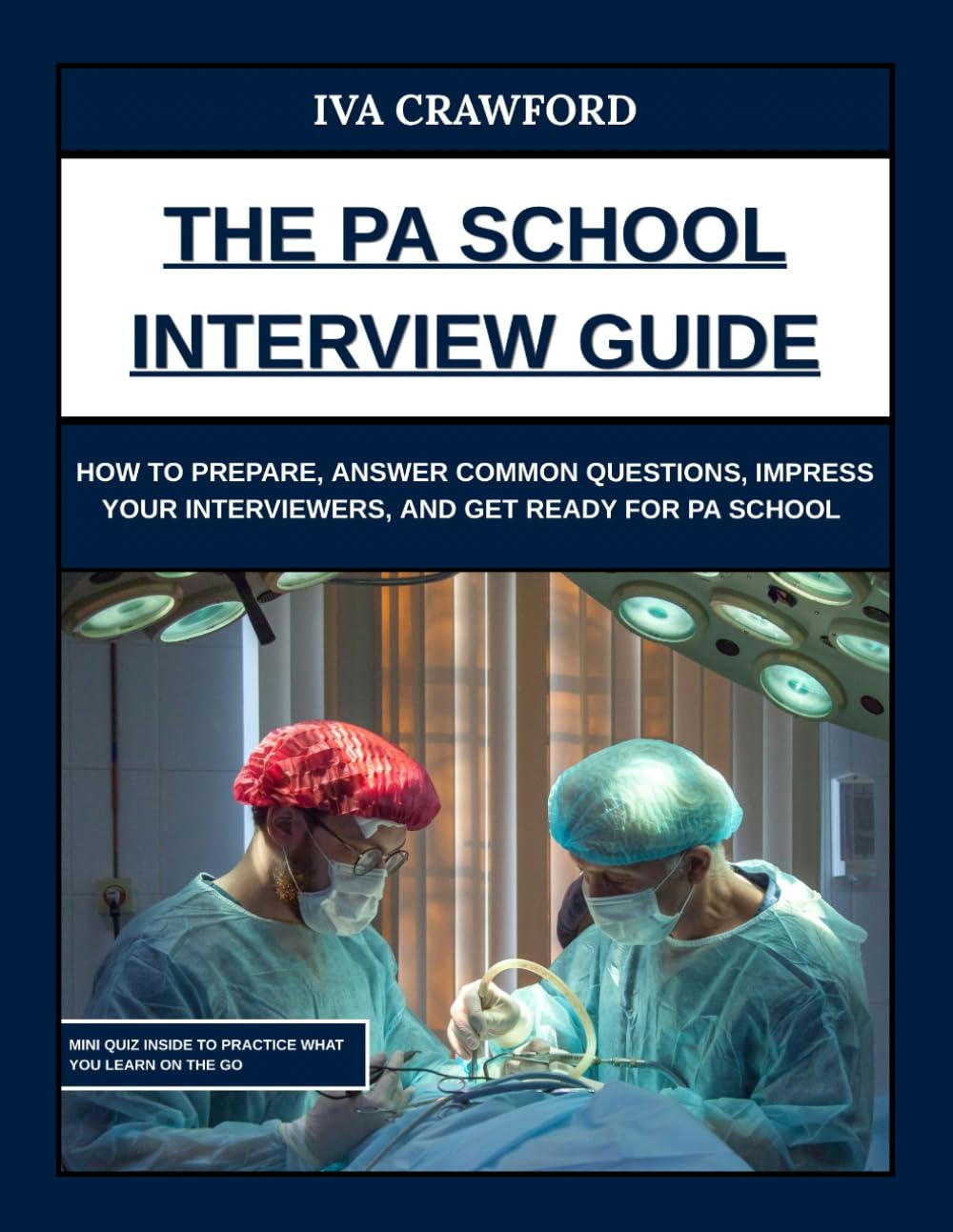 The PA School Interview Guide: How to Prepare, Answer Common Questions, Impress Your Interviewers, and Get Ready for PA School