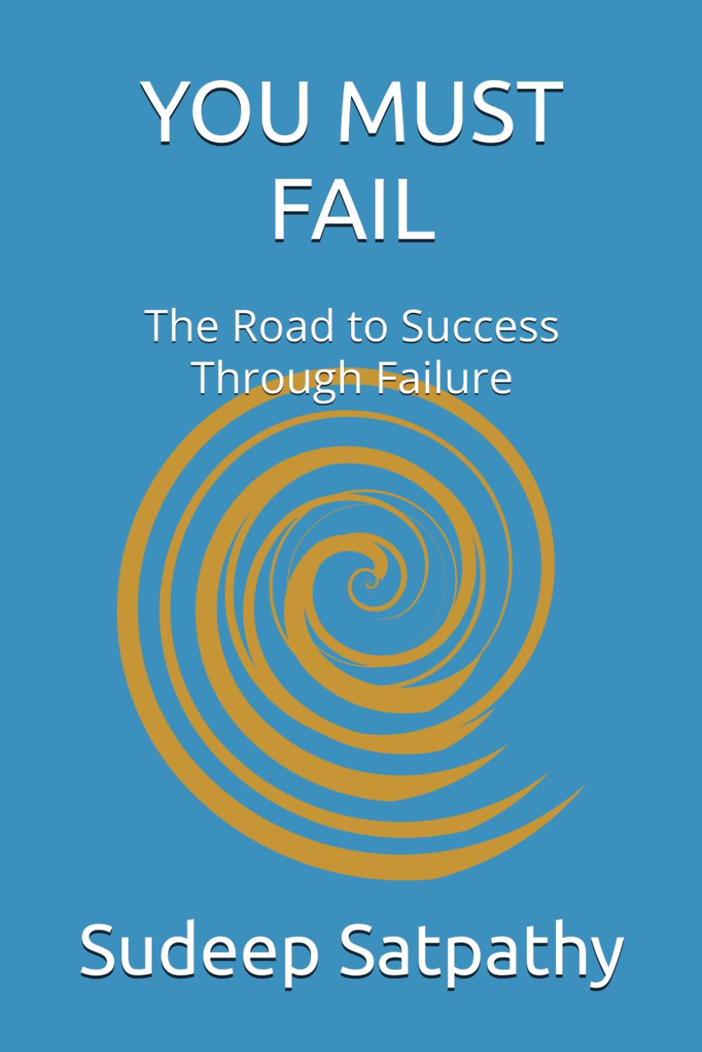 YOU MUST FAIL: The Road to Success Through Failure