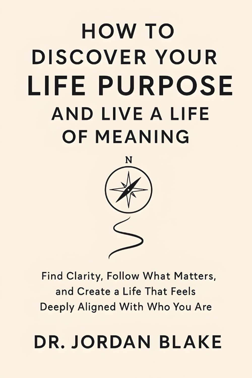 How to Discover Your Life Purpose and Live a Life of Meaning: Find Clarity, Follow What Matters, and Create a Life That Feels Deeply Aligned With Who You Are (Personal Mastery Series)