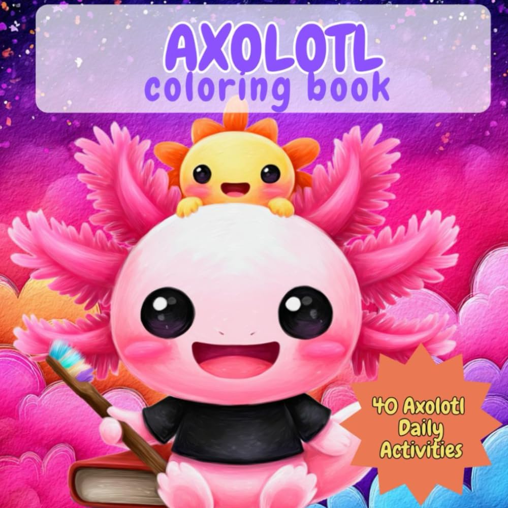 Axolotl Coloring Book: 40 Axolotl Daily Activities, Axolotl coloring books for kids, Axolotl coloring book cutie coloring: An Adorable Single-Sided ... Daily Adventures of Axolotls (8.5" x 8.5")