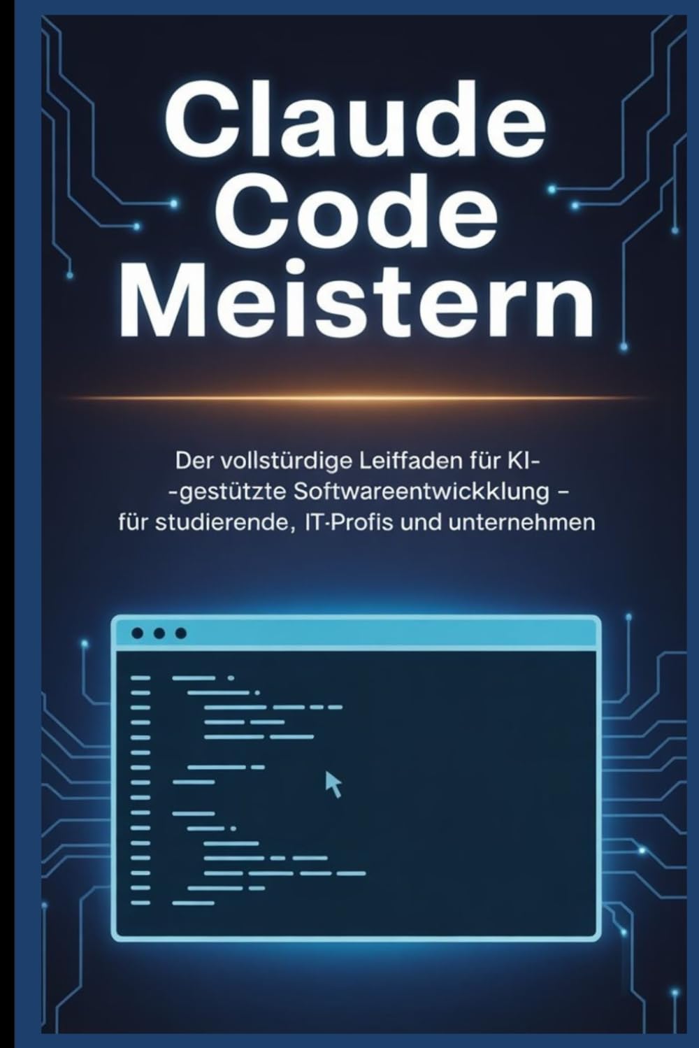 Claude Code Meistern: Der vollständige Leitfaden für KI-gestützte Softwareentwicklung – Für Studierende, IT-Profis und Unternehmen