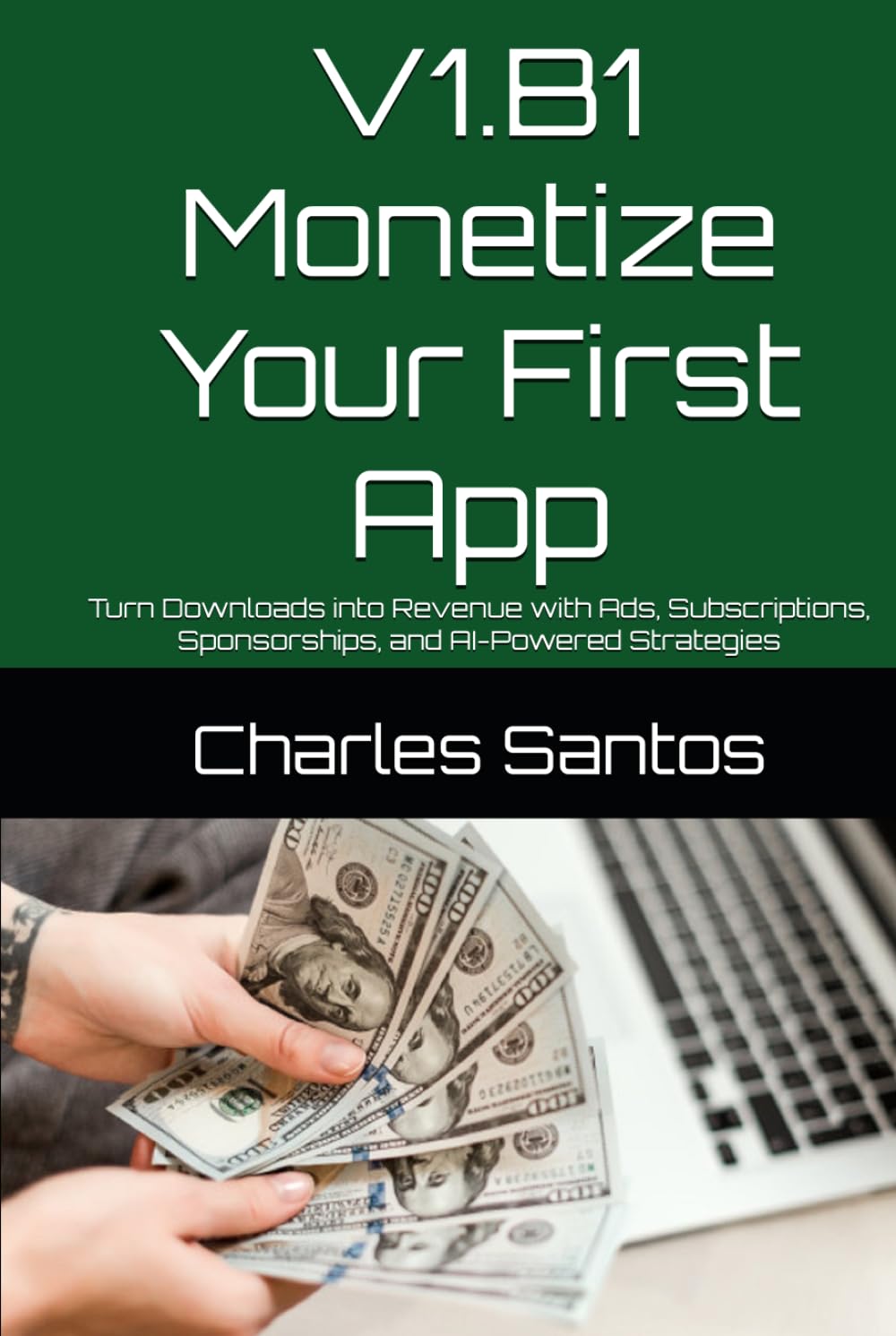 V1.B1 Monetize Your First App: Turn Downloads into Revenue with Ads, Subscriptions, Sponsorships, and AI-Powered Strategies