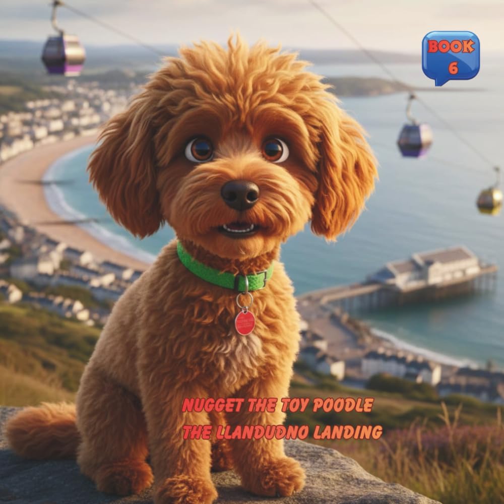 Nugget the Toy Poodle The Llandudno Landing (book 1 Nugget the Toy Poodle Stranger from Another Galaxy)