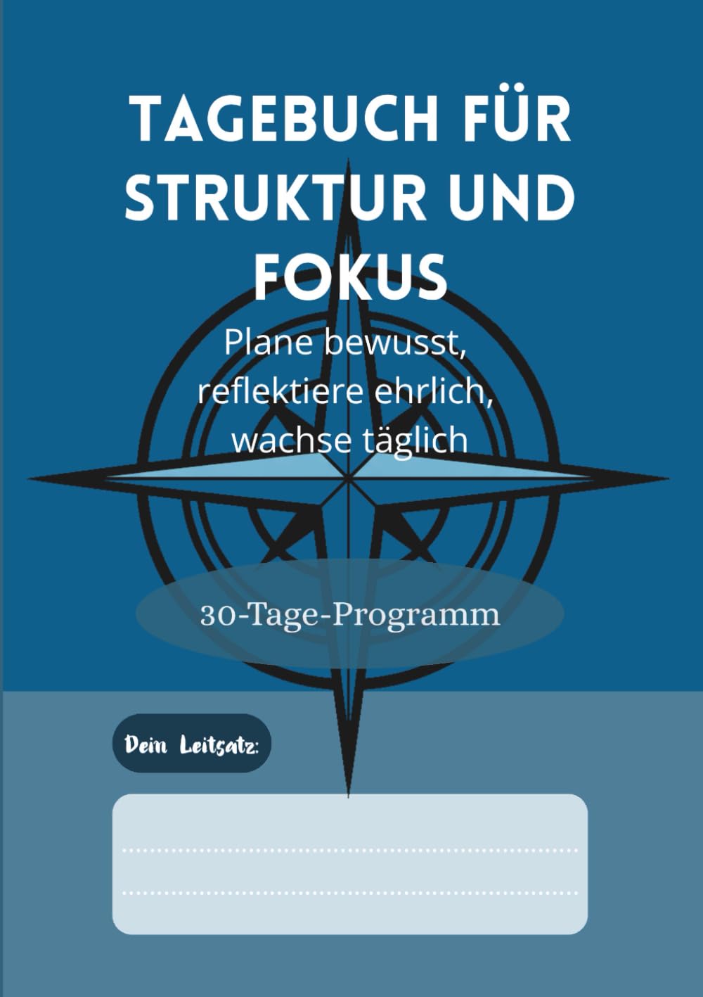 Tagebuch für Struktur und Fokus: Plane bewusst, reflektiere ehrlich, wachse täglich