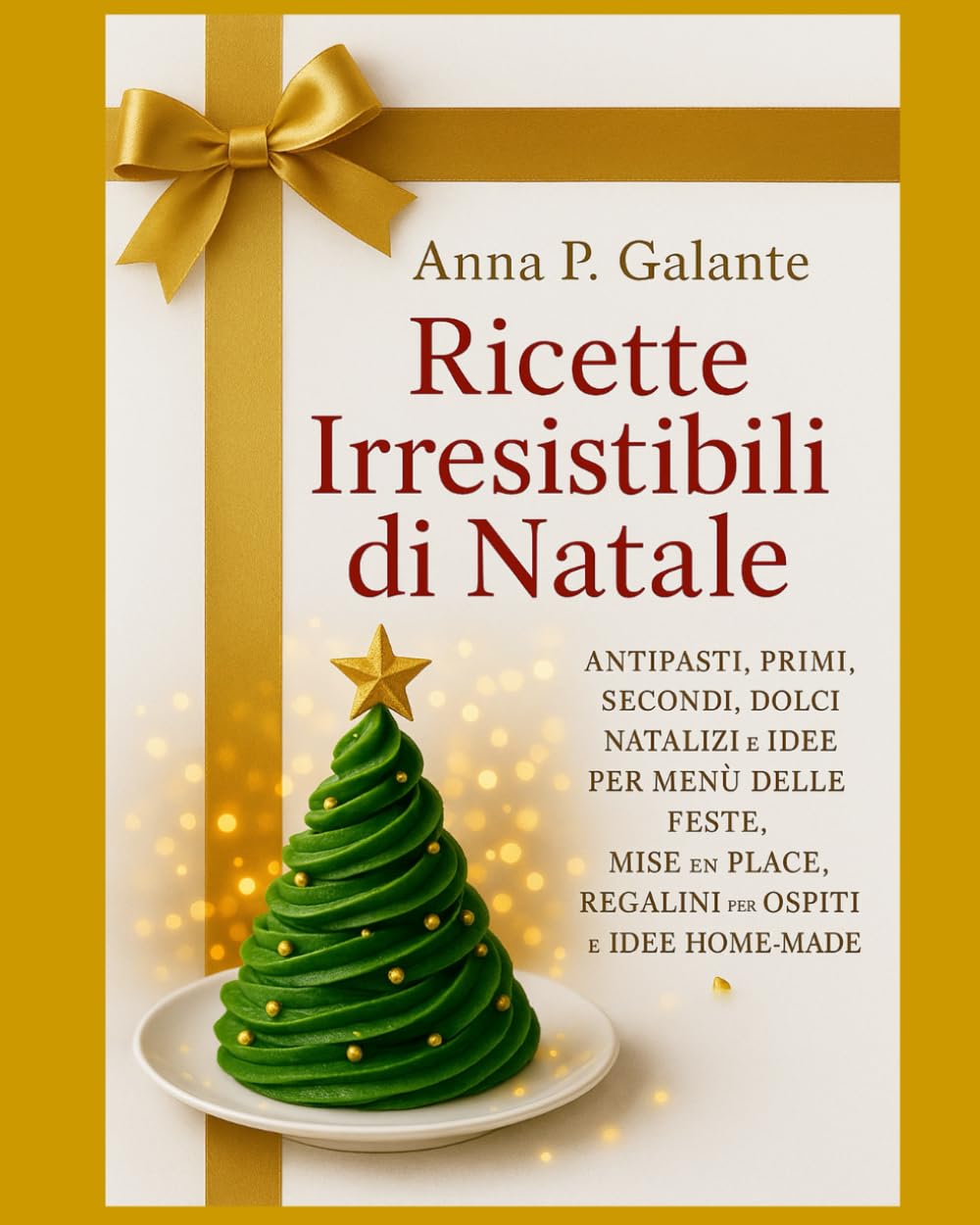 RICETTE IRRESISTIBILI DI NATALE: ANTIPASTI, PRIMI, SECONDI, DOLCI NATALIZI E IDEE PER MENÙ DELLE FESTE, MISE EN PLACE, REGALINI PER OSPITI E IDEE HOME-MADE