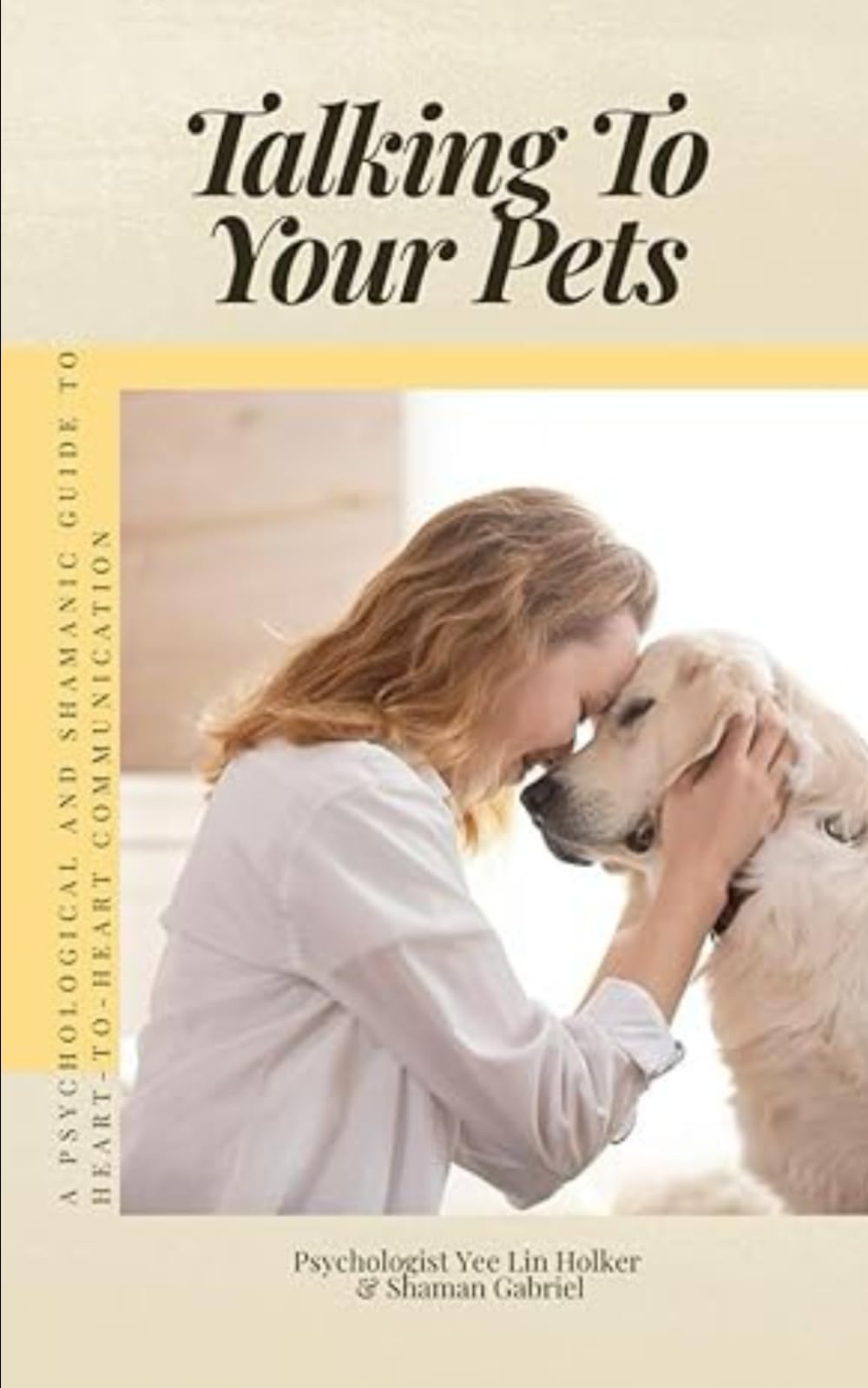 Talking to Your Pets: A Psychological and Shamanic Guide to Heart-to-Heart Communication (Love Your Pets Better)