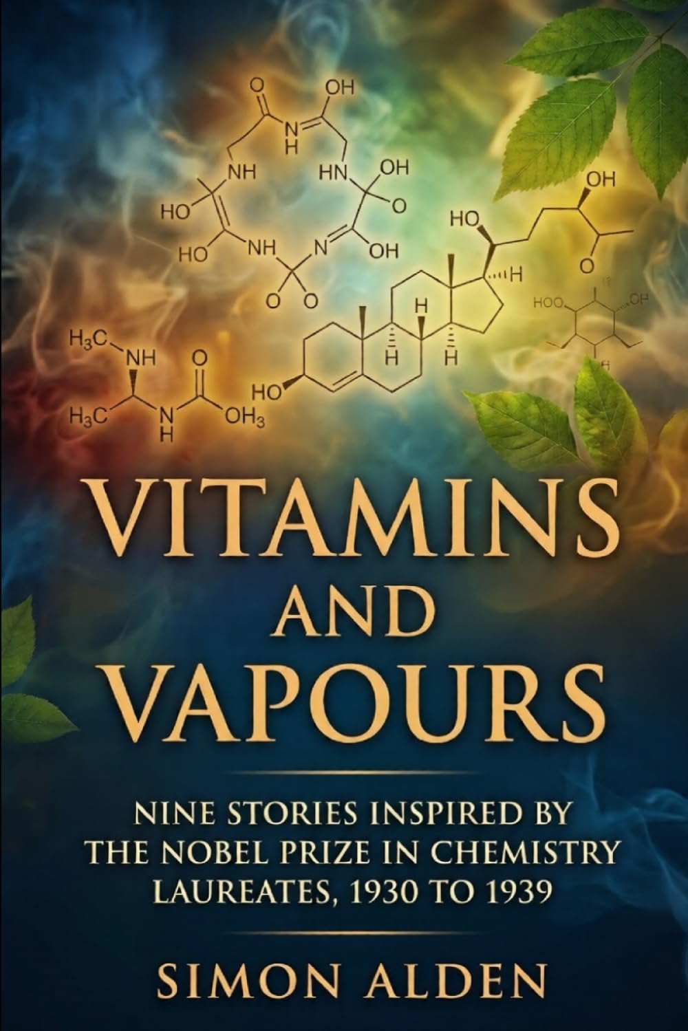 VITAMINS AND VAPOURS: NINE STORIES INSPIRED BY THE NOBEL PRIZE IN CHEMISTRY LAUREATES, 1930 TO 1939: 4 (The Nobel Chemistry Stories: A Decade-by-Decade Short Story Series)
