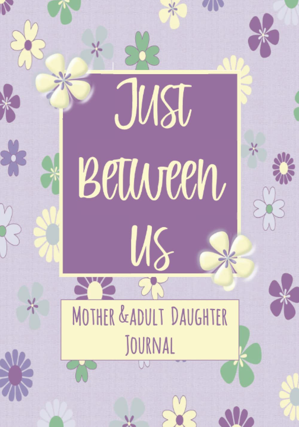Just Between Us: Mother and Adult Daughter Journal - Matching Color Interior - Guided Prompts, Fill-in-the-Blanks, Questions and Lined Pages for ... Pass Back and Forth Between Mom and Her Girl