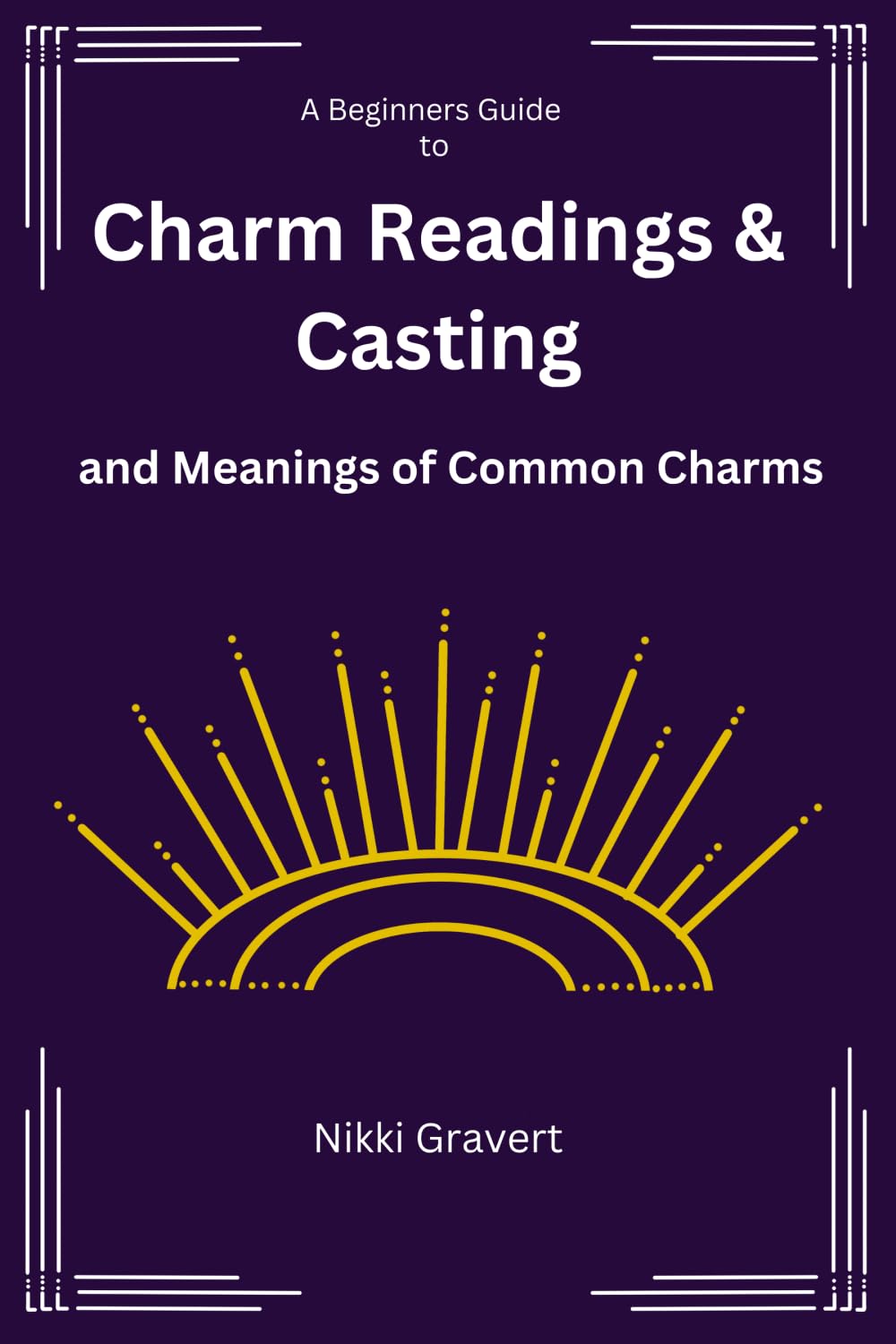 A Beginners Guide to Charm Readings & Casting: And Meanings of Common Charms
