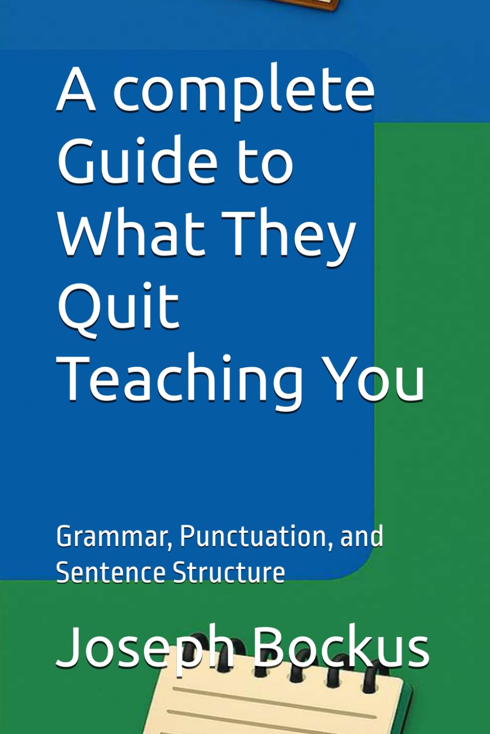 A complete Guide to What They Quit Teaching You: Grammar, Punctuation, and Sentence Structure