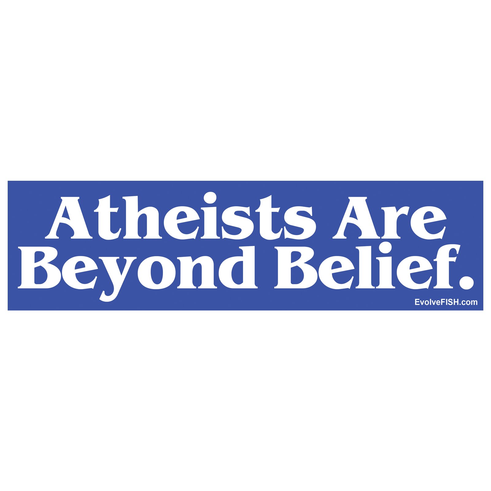 EvolveFISH Atheists are Beyond Belief Bumper Sticker 11" x 3"