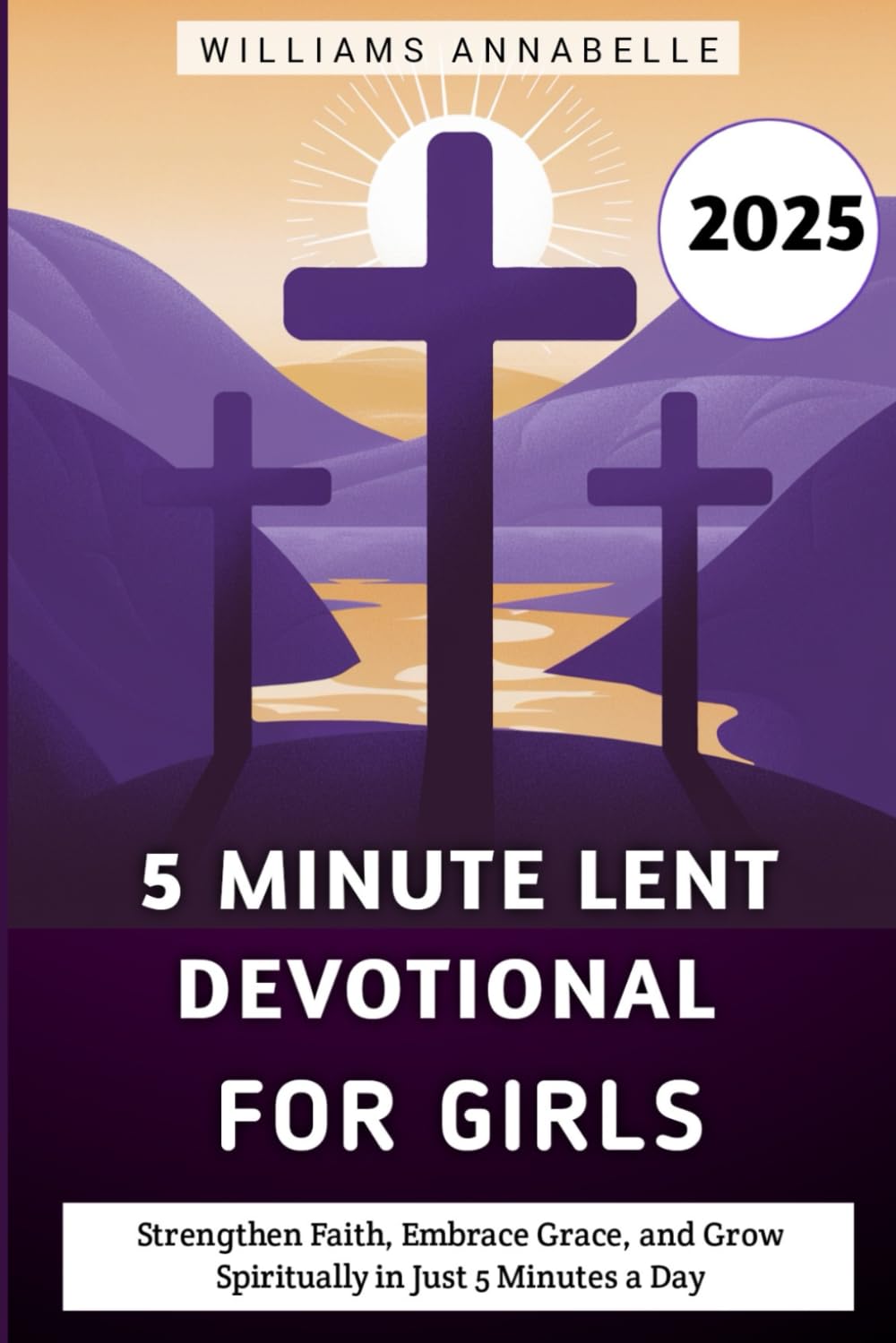 5 Minute Lent Devotional for Girls 2025: Strengthen Faith, Embrace Grace, and Grow Spiritually in Just 5 Minutes a Day (5 Minute Lent Devotional Series 2025)