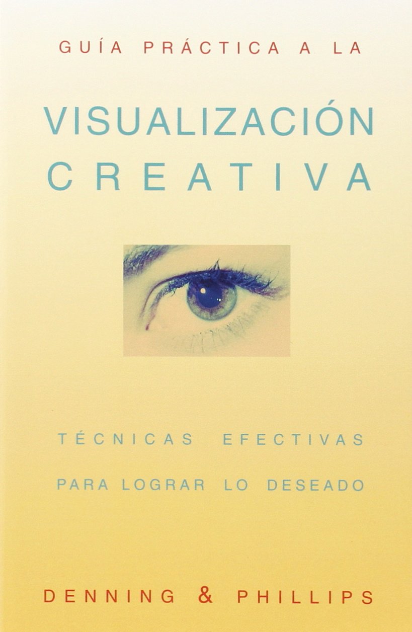 Guia Practica a La Visualizacion Creativa / Practical Guide to Creative Visualization: Tecnicas Efectivas Para Lograr Lo Deseado / Manifest Your Desires