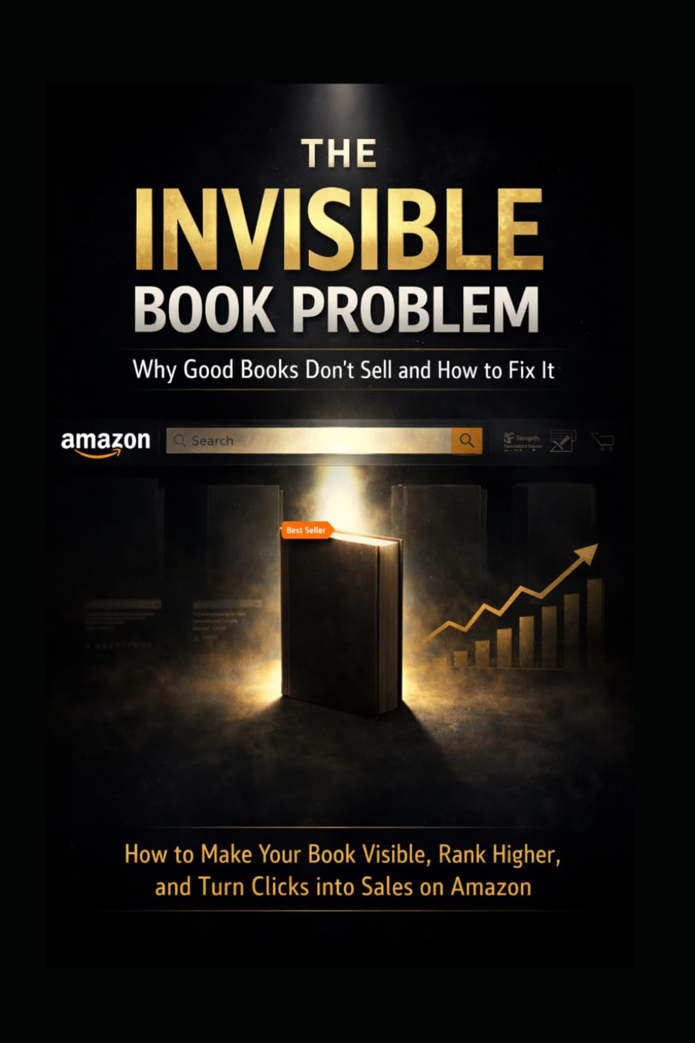 The Invisible Book Problem: How Authors Get Found, Clicked, and Sold on Amazon: Visibility, Keywords, SEO, and Marketing Strategies