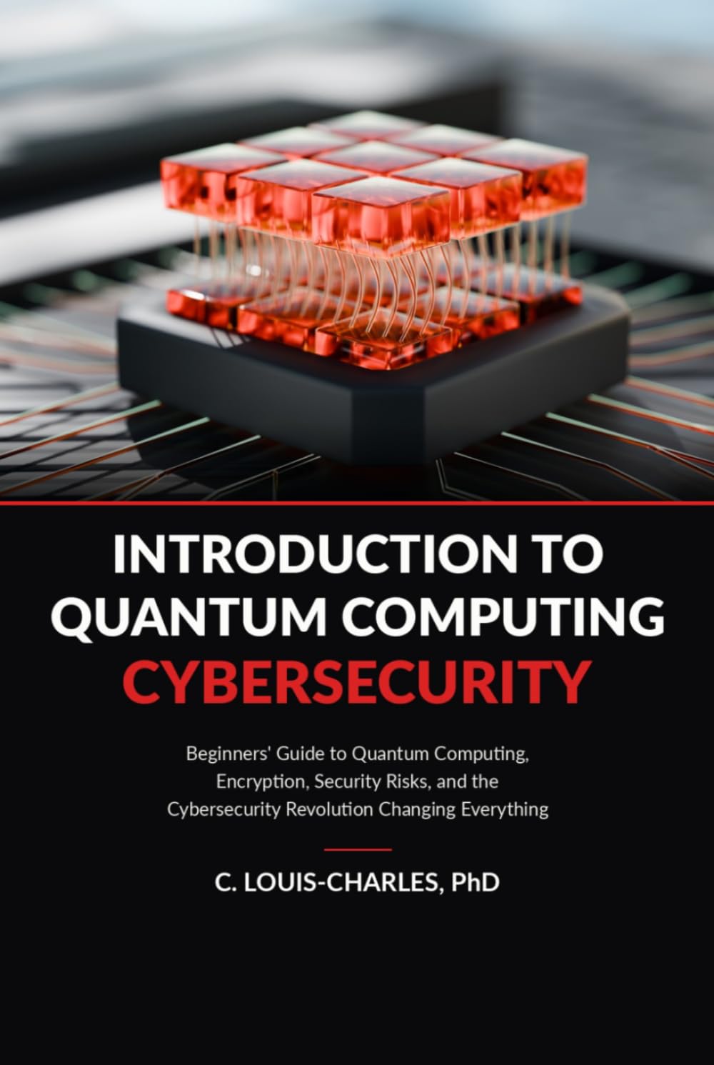 Introduction to Quantum Computing Cybersecurity: Beginner’s Guide to Quantum Computing, Encryption and the Cybersecurity Revolution Changing ... Quantum Computing for Everyone)