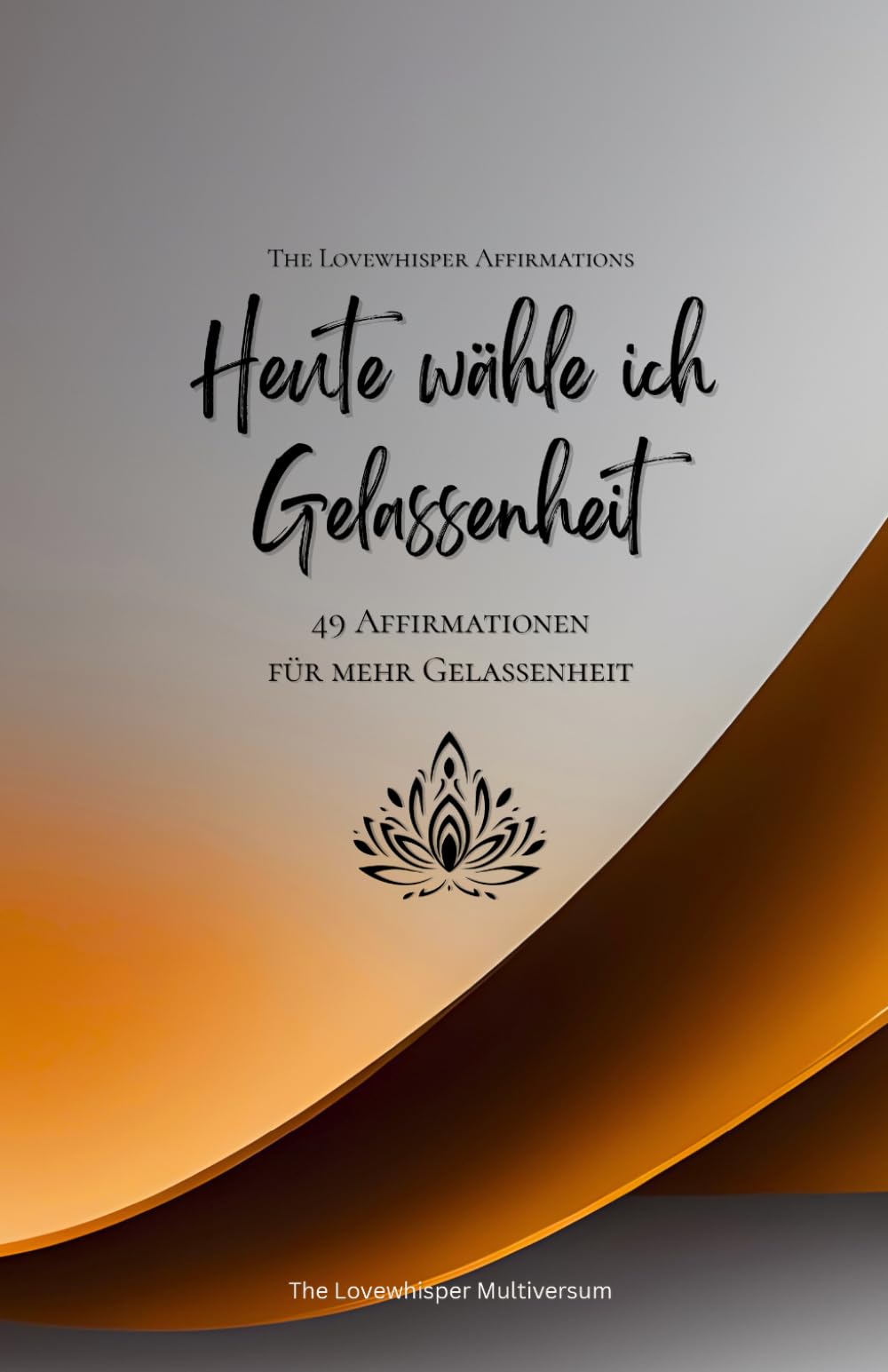 Heute wähle ich Gelassenheit: 49 Affirmationen für mehr Gelassenheit, Achtsamkeit, Wachstum, orange (Leben in Achtsamkeit)