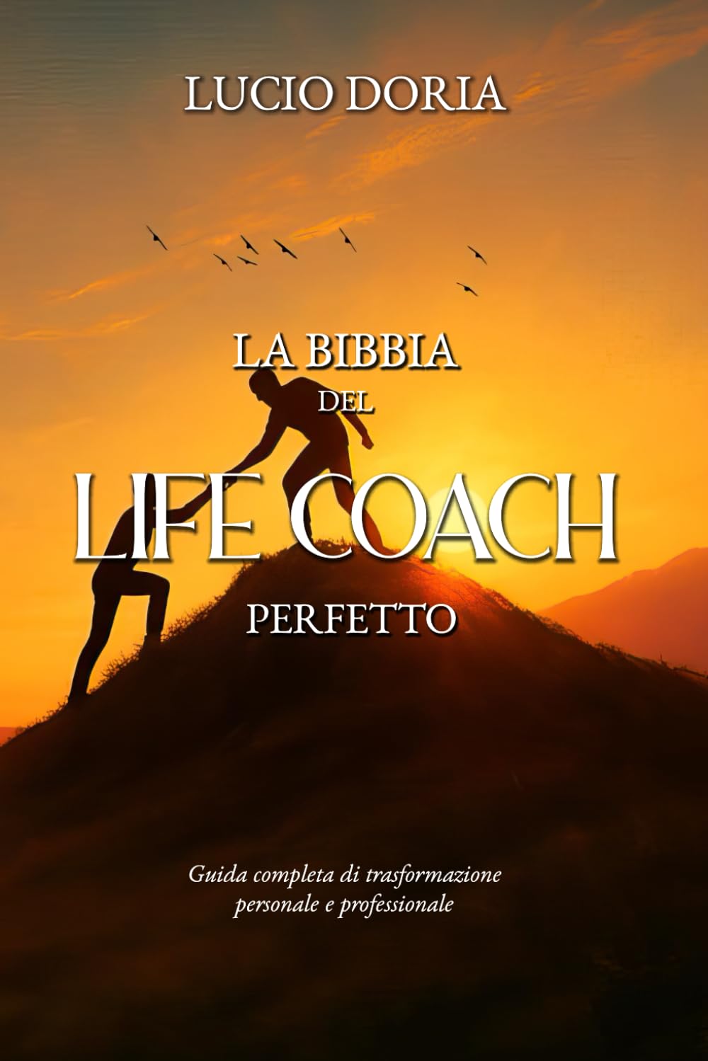 LA BIBBIA DEL LIFE COACH PERFETTO: Guida completa di trasformazione personale e professionale