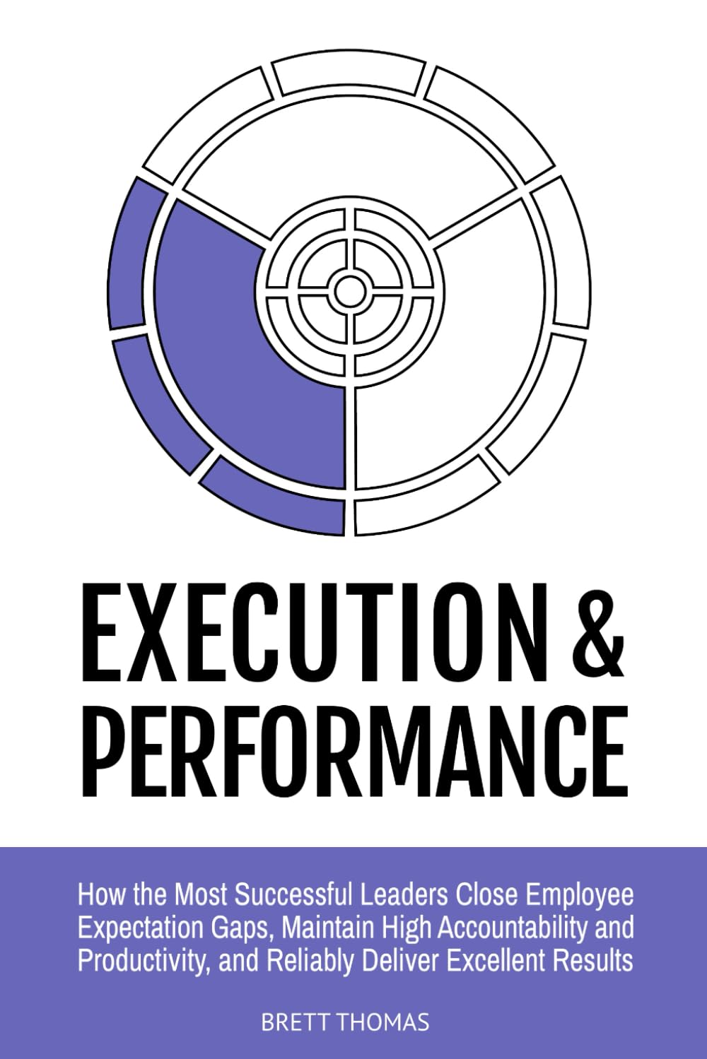 Execution & Performance: How the Most Successful Leaders Close Employee Expectation Gaps, Maintain High Accountability and Productivity and Reliably ... Results (Integral Leadership Series)